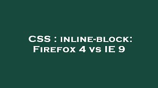 CSS : inline-block: Firefox 4 vs IE 9