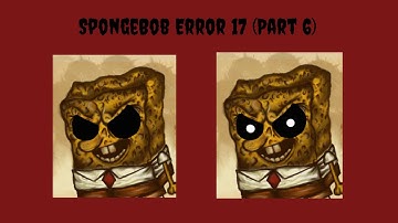 SpongeBob Error 17 (Part 6)