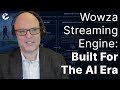 Wowza Streaming Engine: Video Infrastructure for the AI Era