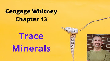 Cengage Whitney Nutrition Chapter 13 Lecture Video (Trace Minerals)