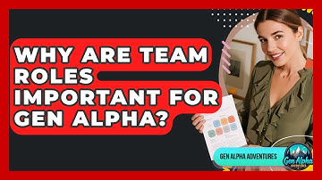 Why Are Team Roles Important For Gen Alpha? - Gen Alpha Adventures
