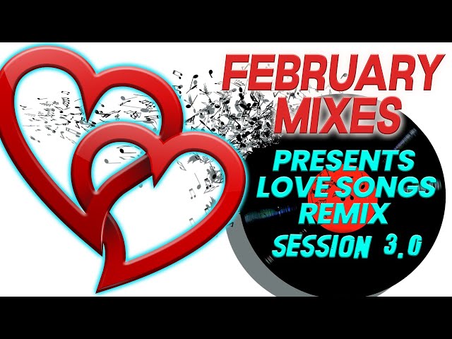 FEBRUARY SESSIONS presents  LOVE SONGS REMIX session 3.0 class=