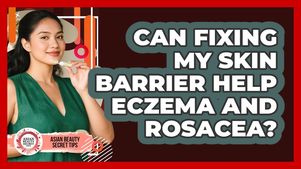 Can Fixing My Skin Barrier Help Eczema And Rosacea? - Asian Beauty Secret Tips