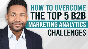 How to OVERCOME the Top 5 Challenges in B2B Marketing Analytics