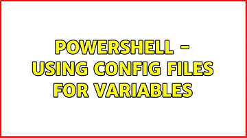 Powershell - Using Config Files for Variables