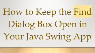 How to Keep the Find Dialog Box Open in Your Java Swing App