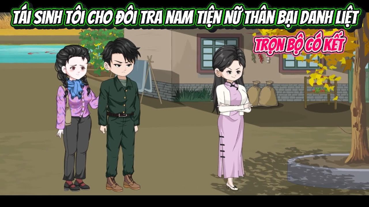 Tái Sinh Tôi Cho Đôi Tra Nam Tiện Nữ Thân Bại Danh Liệt | FULL TRỌN BỘ CÓ KẾT | Nghiệp Vietsub