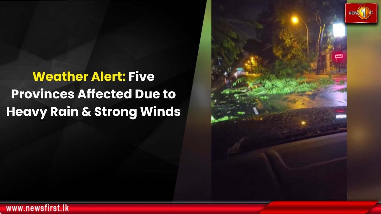 Weather Alert: Five Provinces Affected Due to Heavy Rain & Strong Winds ...