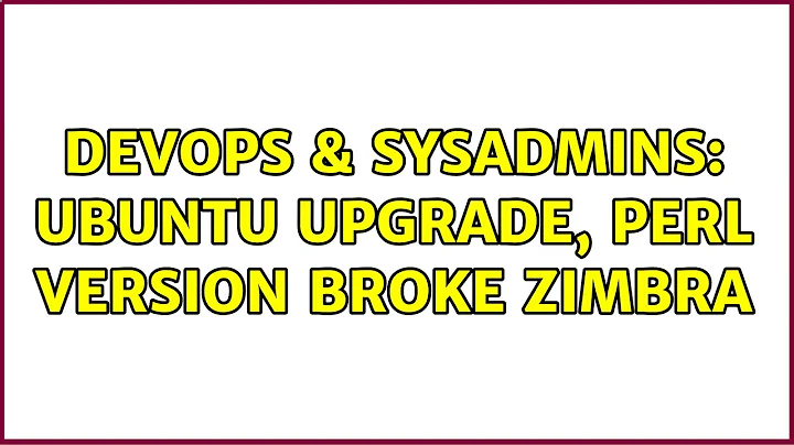 DevOps & SysAdmins: Ubuntu Upgrade, Perl Version Broke ZImbra