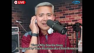 That's Why You Go Away - Performed by VHEN BAUTISTA aka Chino Romero