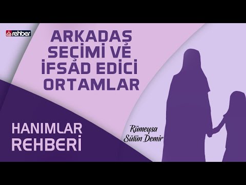 Arkadaş Seçimi ve İfsad Edici Ortamlar | Hanımlar Rehberi