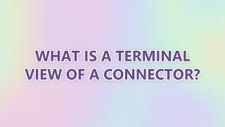 What is a terminal view of a connector 2 SOLUTIONS
