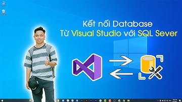 Hướng dẫn kết nối Database Visual Studio với SQL Sever thành công 100%