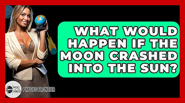What Would Happen If The Moon Crashed Into The Sun? - Physics Frontier