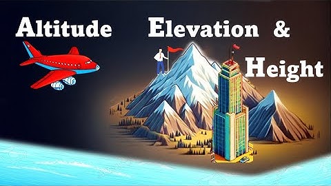 What IS The Difference Between Height, Altitude & Elevation?