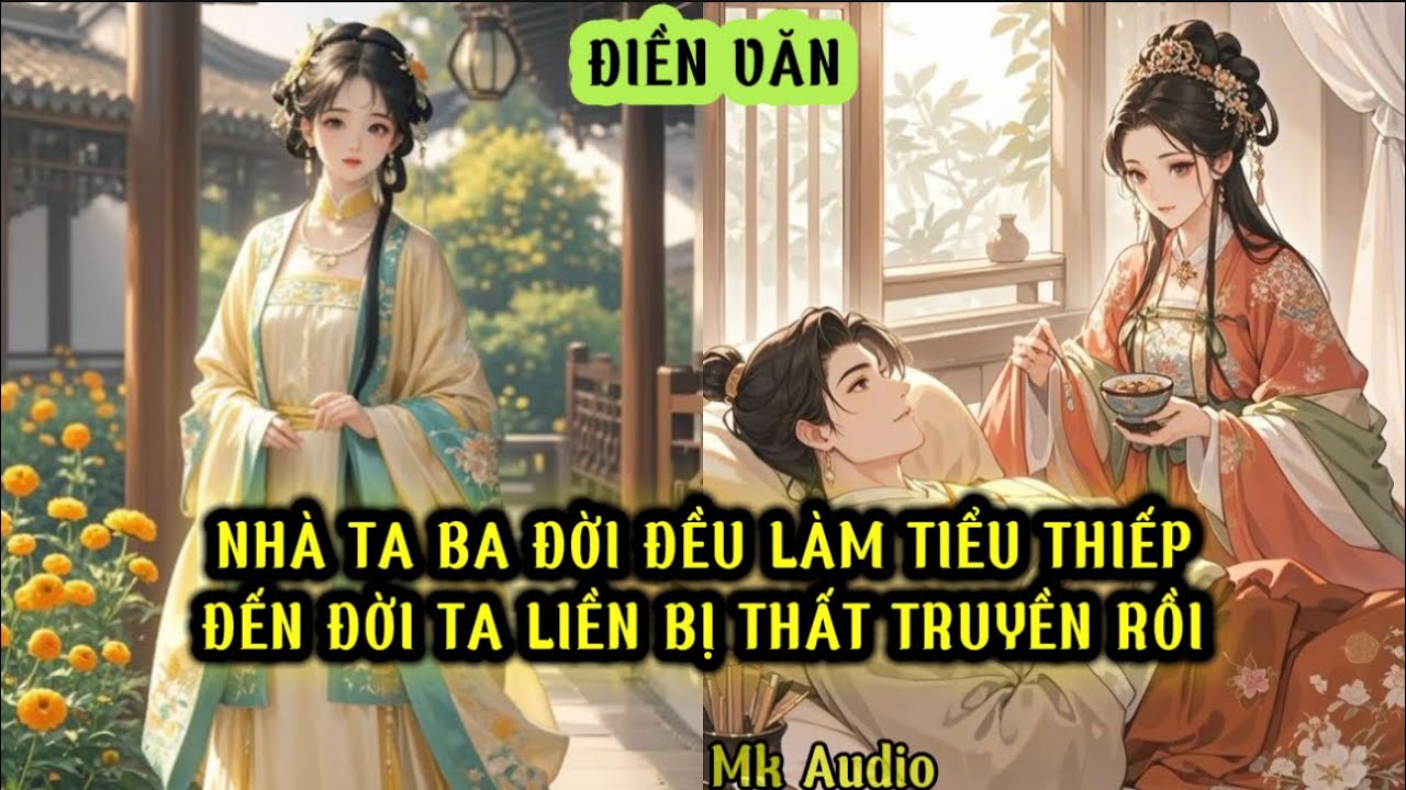 NHÀ TA BA ĐỜI ĐỀU LÀM TIỂU THIẾP ĐẾN ĐỜI TA LIỀN BỊ THẤT TRUYỀN RỒI - MK AUDIO