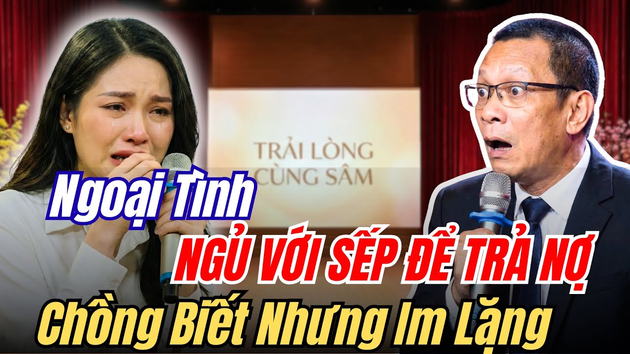 Tâm Sự Cùng Sâm: Làm Tiểu Tam Trả Nợ Cho Chồng, Chồng Biết Nhưng Giả Vờ Không Hay