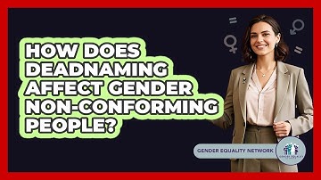 How Does Deadnaming Affect Gender Non-conforming People? - Gender Equality Network