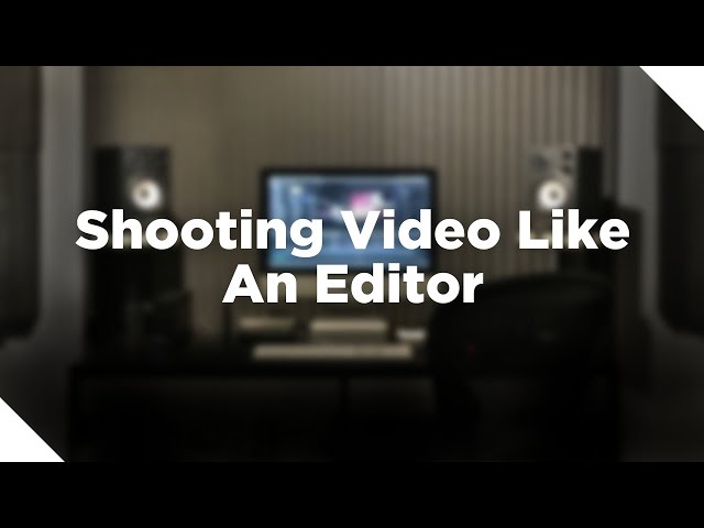Shooting Videos Like An Editor class=