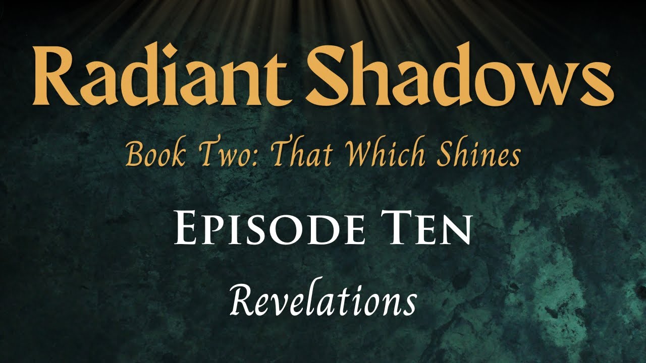 Radiant Shadows: Book 2 Episode 10 - Revelations