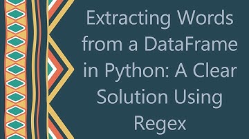 Extracting Words from a DataFrame in Python: A Clear Solution Using Regex