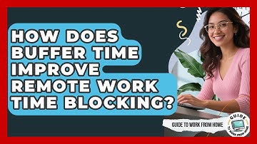 How Does Buffer Time Improve Remote Work Time Blocking? - Guide To Work From Home