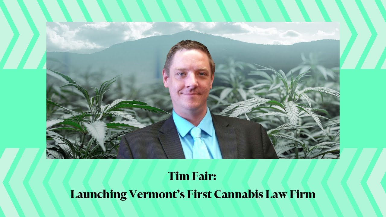 Tim Fair: Launching Vermont’s First Cannabis Law Firm