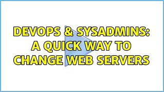 DevOps & SysAdmins: A quick way to change web servers (2 Solutions!!) Wealth