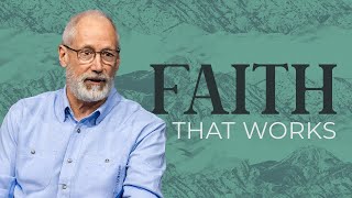 Faith That Works: Why Real Faith Produces Real Change