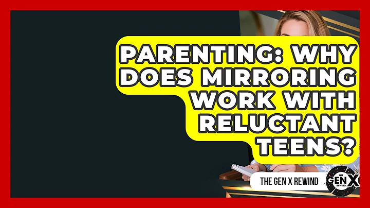 Parenting: Why Does Mirroring Work With Reluctant Teens? - The Gen X Rewind