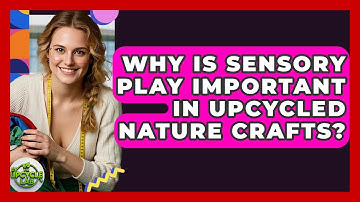 Why Is Sensory Play Important In Upcycled Nature Crafts? - The Upcycle Lab