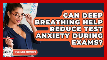 Can Deep Breathing Help Reduce Test Anxiety During Exams? - Senior Year Strategies