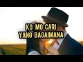 Ko mo cari yang bagaimana (lirik)