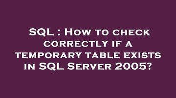 SQL : How to check correctly if a temporary table exists in SQL Server 2005?