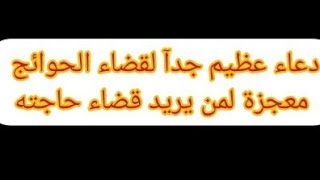 دعاء معجزة?لمن يريد قضاء حاجته?لقضاء الحوائج المتعسرة?دعاء عظيم جدآ?