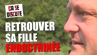 Secte : il retrouve sa fille et ne la reconnait pas ! - Ça se discute