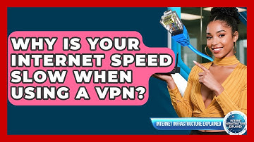 Why Is Your Internet Speed Slow When Using A VPN? - Internet Infrastructure Explained