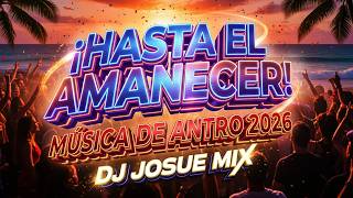 HASTA El AMANECER! ?​?​ - Musica De Antro 2026 (Dj Josue Mix)