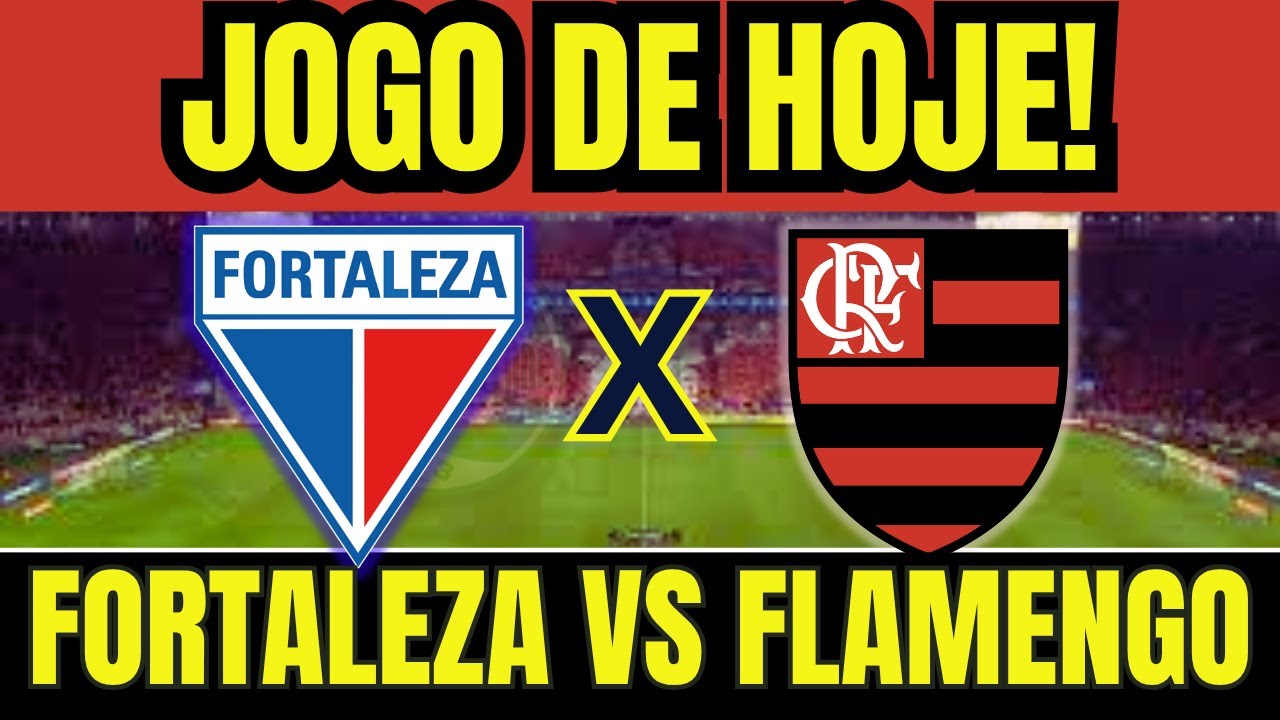 JOGO DE HOJE!  FORTALEZA X FLAMENGO