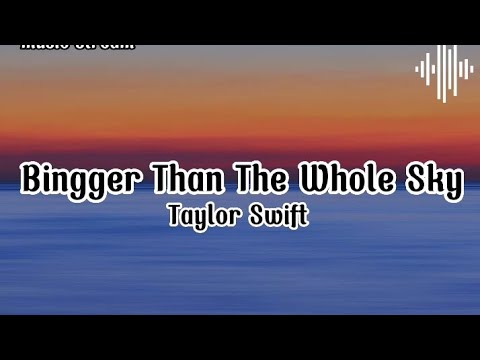 Taylor Swift - Bingger Than The Whole Sky Lyrics