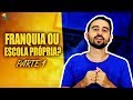 Abrir Franquia ou Escola Própria? - Parte 1