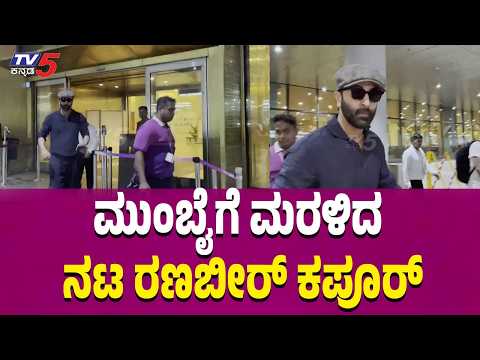 Ranbir Kapoor Returns To Mumbai | ಮುಂಬೈಗೆ ಮರಳಿದ ರಣಬೀರ್ ಕಪೂರ್ | TV5 Sandalwood