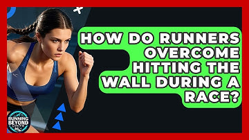 How Do Runners Overcome Hitting The Wall During A Race? - Running Beyond Limits