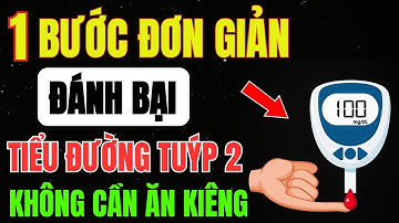 1 BƯỚC Đơn Giản Đánh Bại TIỂU ĐƯỜNG TUÝP 2 – Không Cần Uống THUỐC, Không Cần Ăn Kiêng Khổ Sở