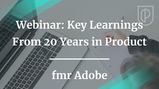 Webinar: Key Learnings From 20 Years in Product by fmr Adobe Principal PM