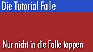 Die Tutorialfalle 2.0 - nur nicht in die Falle tappen - Mit offenen Augen