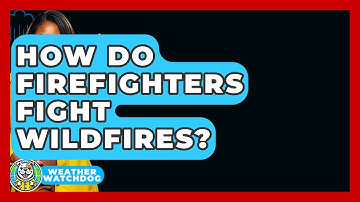 How Do Firefighters Fight Wildfires? - Weather Watchdog