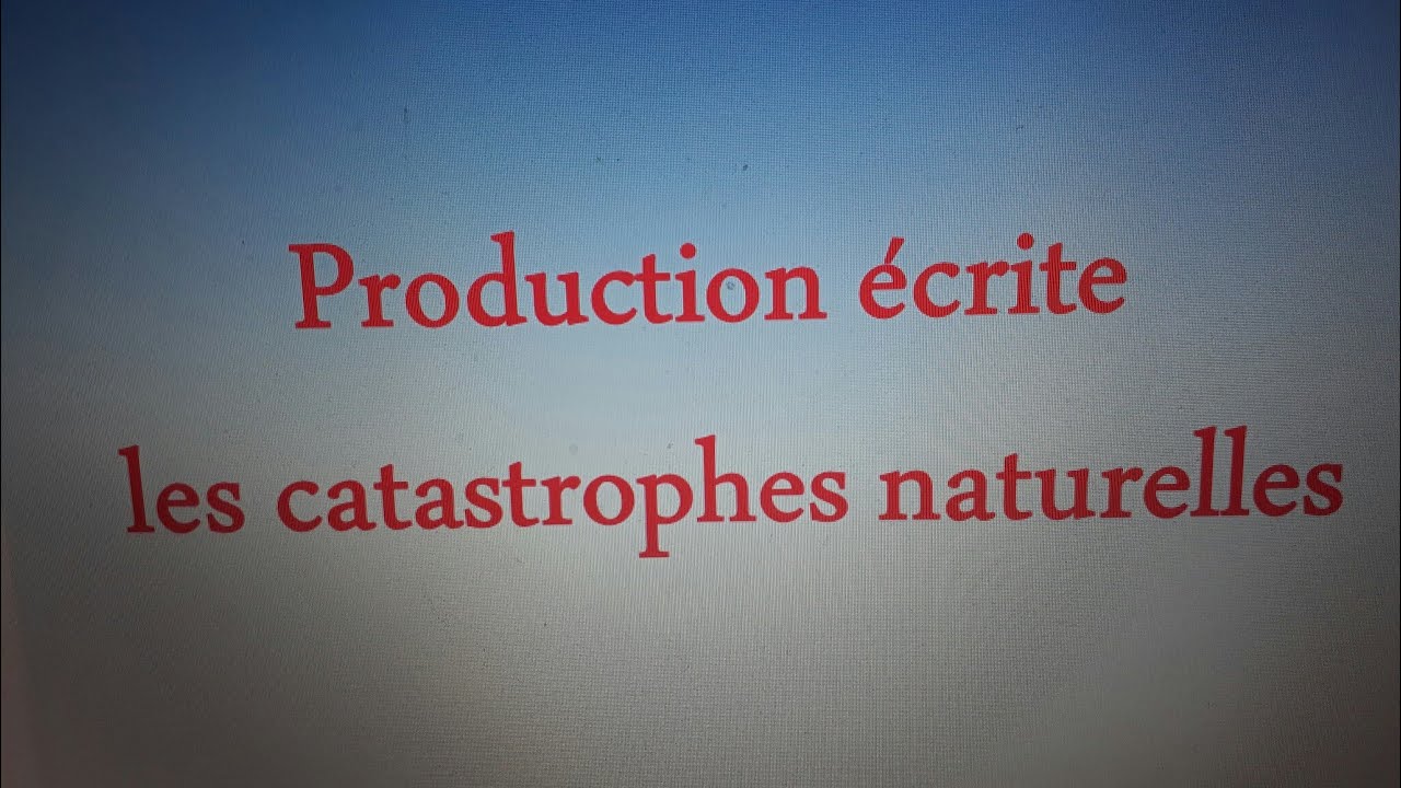 Production écrite les catastrophes naturelles