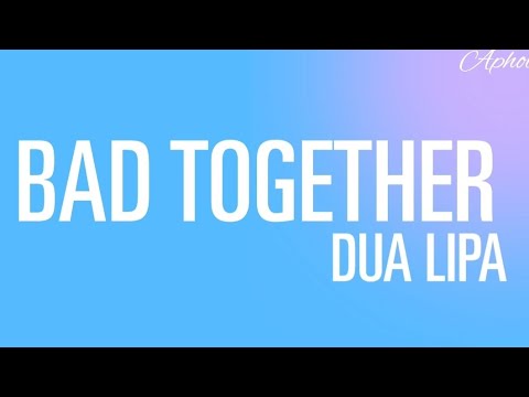 Dua lipa - Bad together (lyrics)