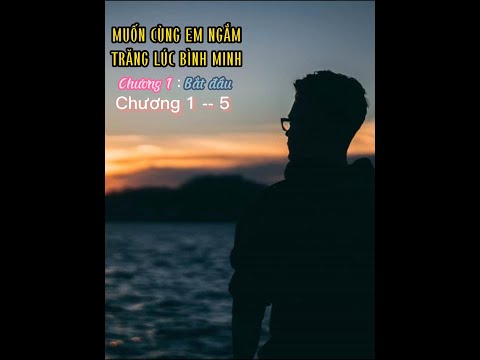 Video Truyện Tình Yêu : MUỐN CÙNG EM NGẮM TRĂNG LÚC BÌNH MINH ( Chương 1 -- 5 ) - youtube